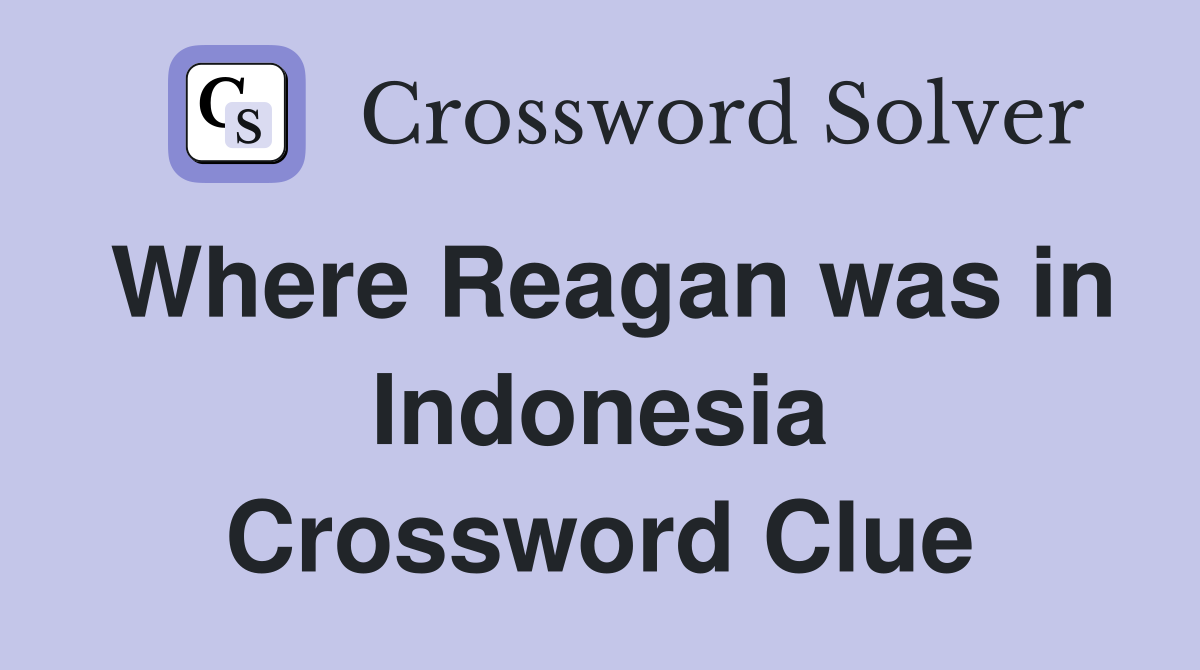 Where Reagan was in Indonesia Crossword Clue