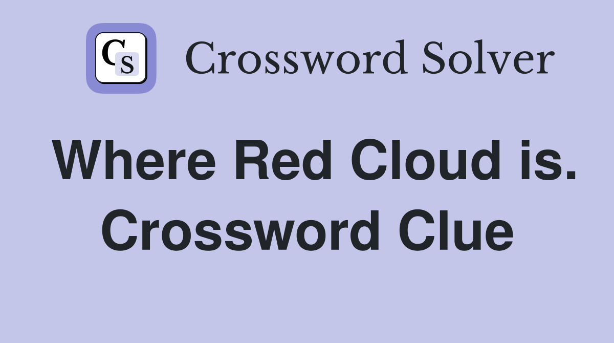 Where Red Cloud is. Crossword Clue