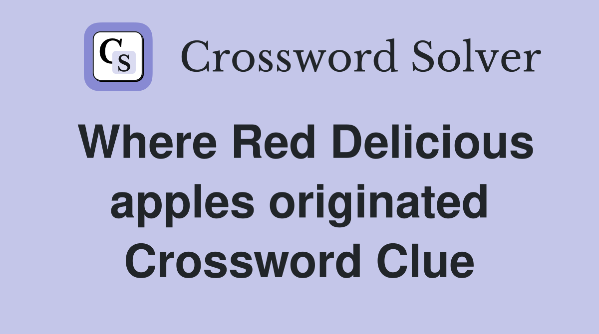 Where Red Delicious apples originated Crossword Clue