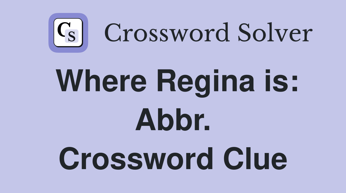Where Regina is: Abbr. Crossword Clue