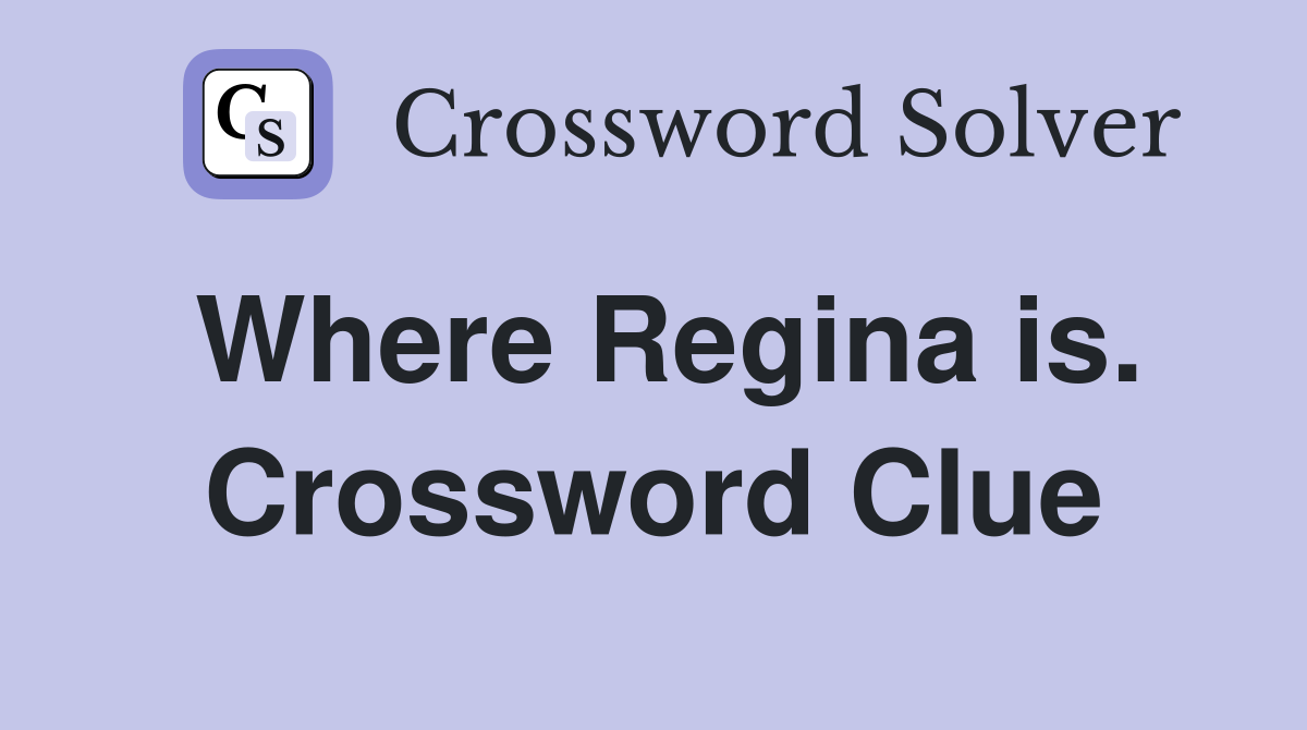 Where Regina is. Crossword Clue