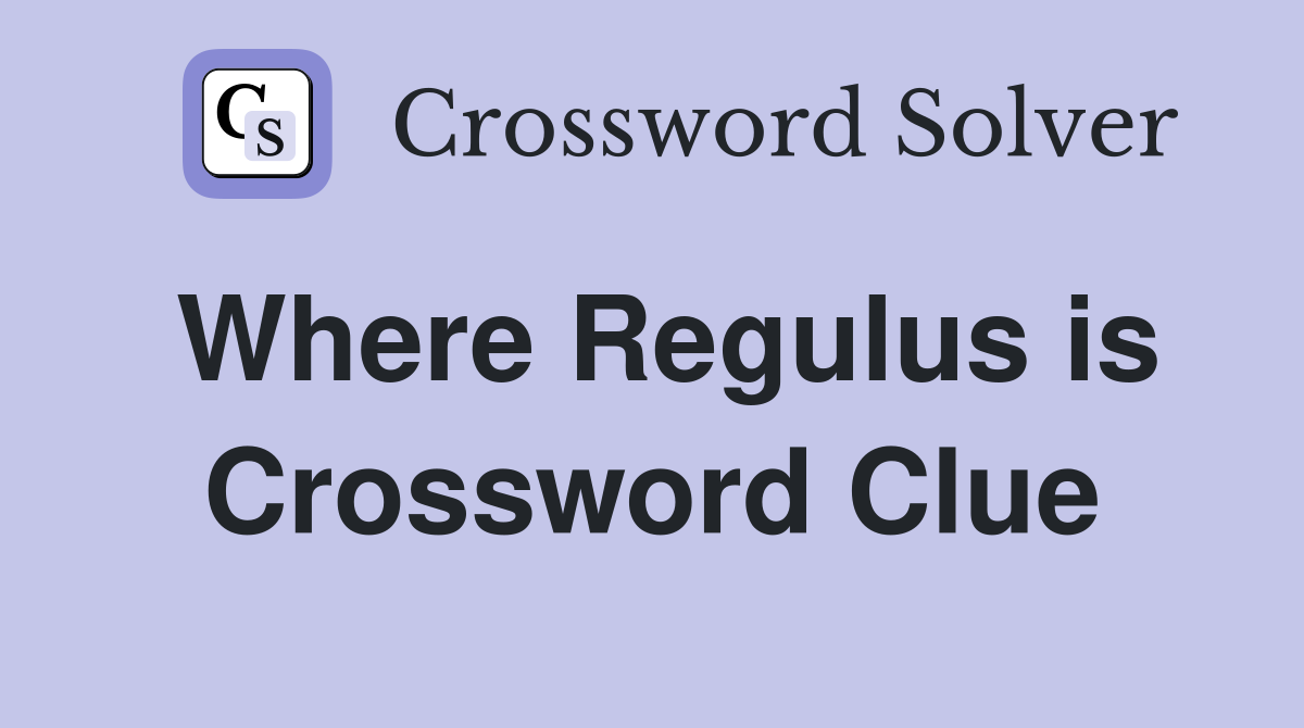 Where Regulus is Crossword Clue