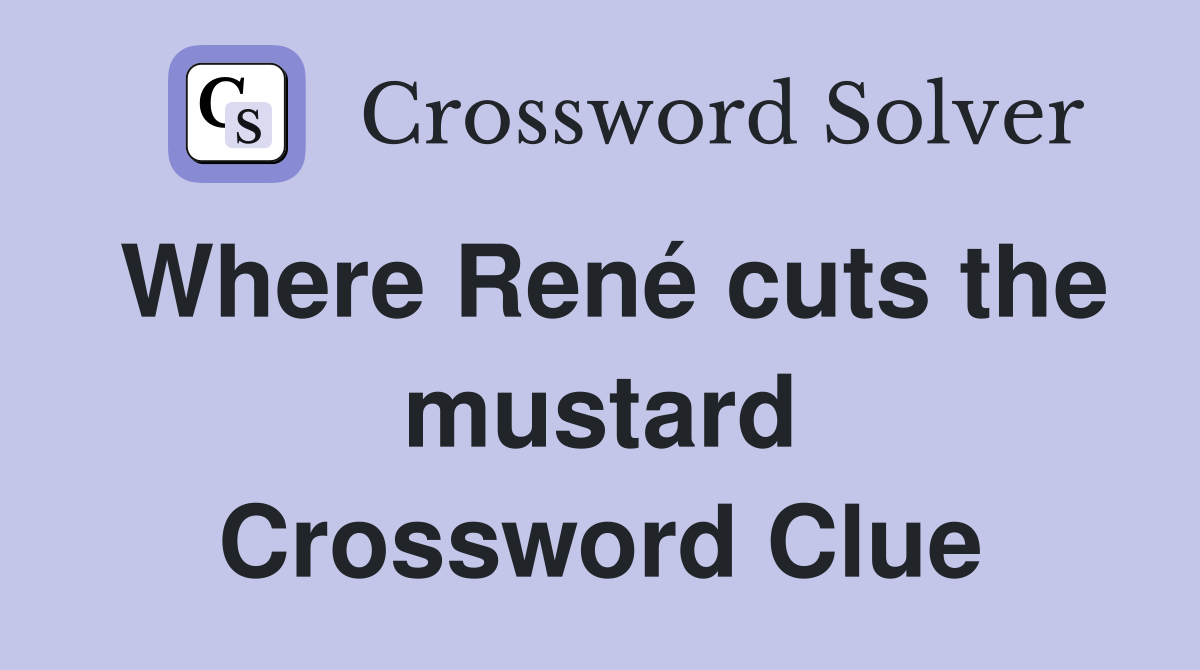Where René cuts the mustard Crossword Clue