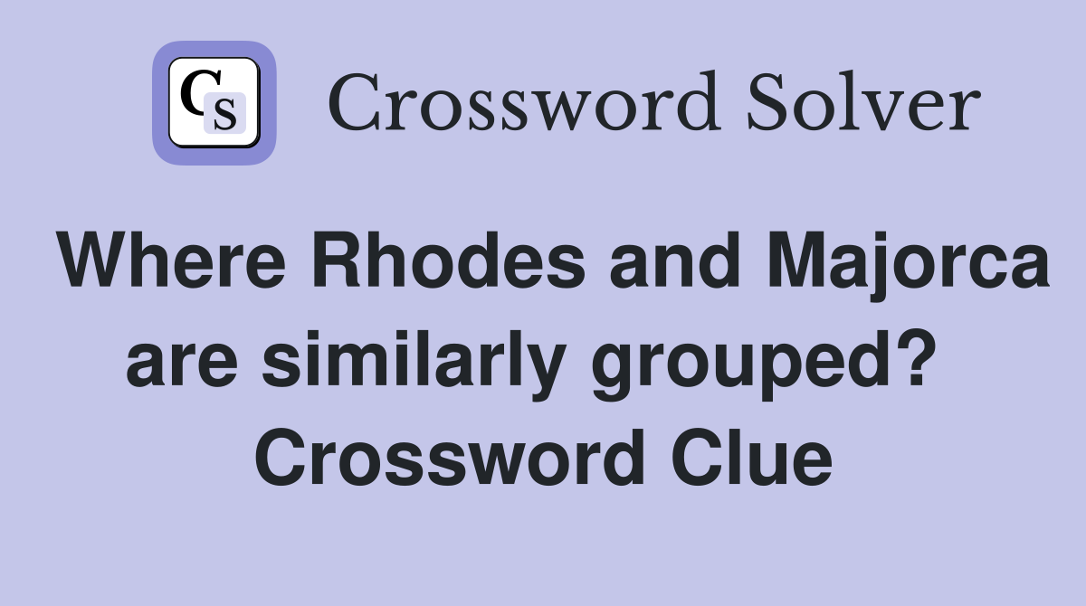 Where Rhodes and Majorca are similarly grouped?  Crossword Clue
