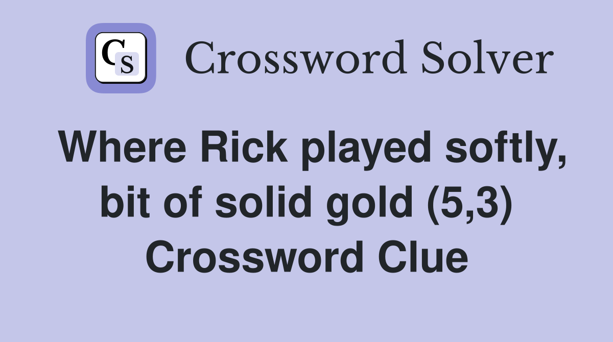 Where Rick played softly, bit of solid gold (5,3) Crossword Clue