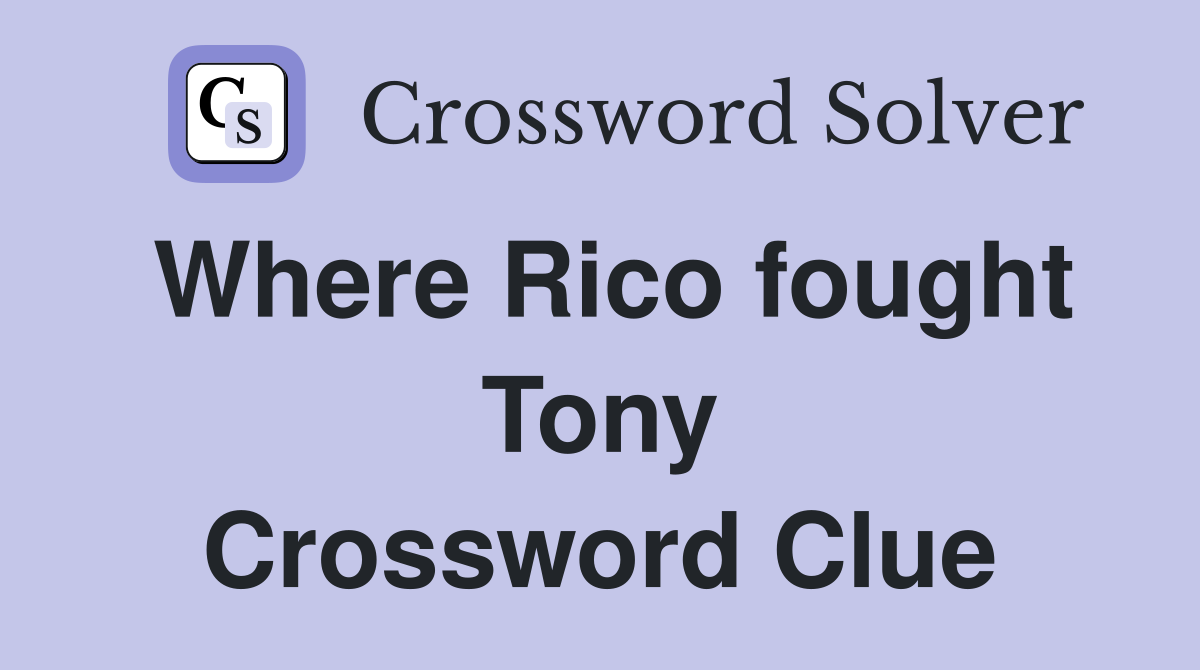 Where Rico fought Tony Crossword Clue