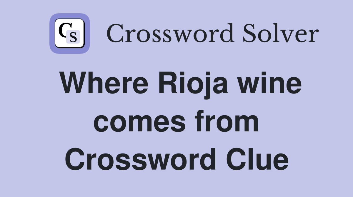 Where Rioja wine comes from Crossword Clue