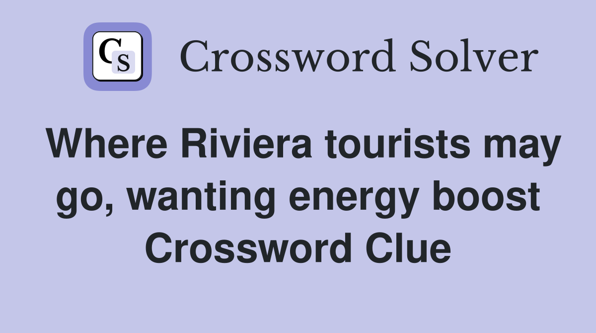 Where Riviera tourists may go, wanting energy boost Crossword Clue