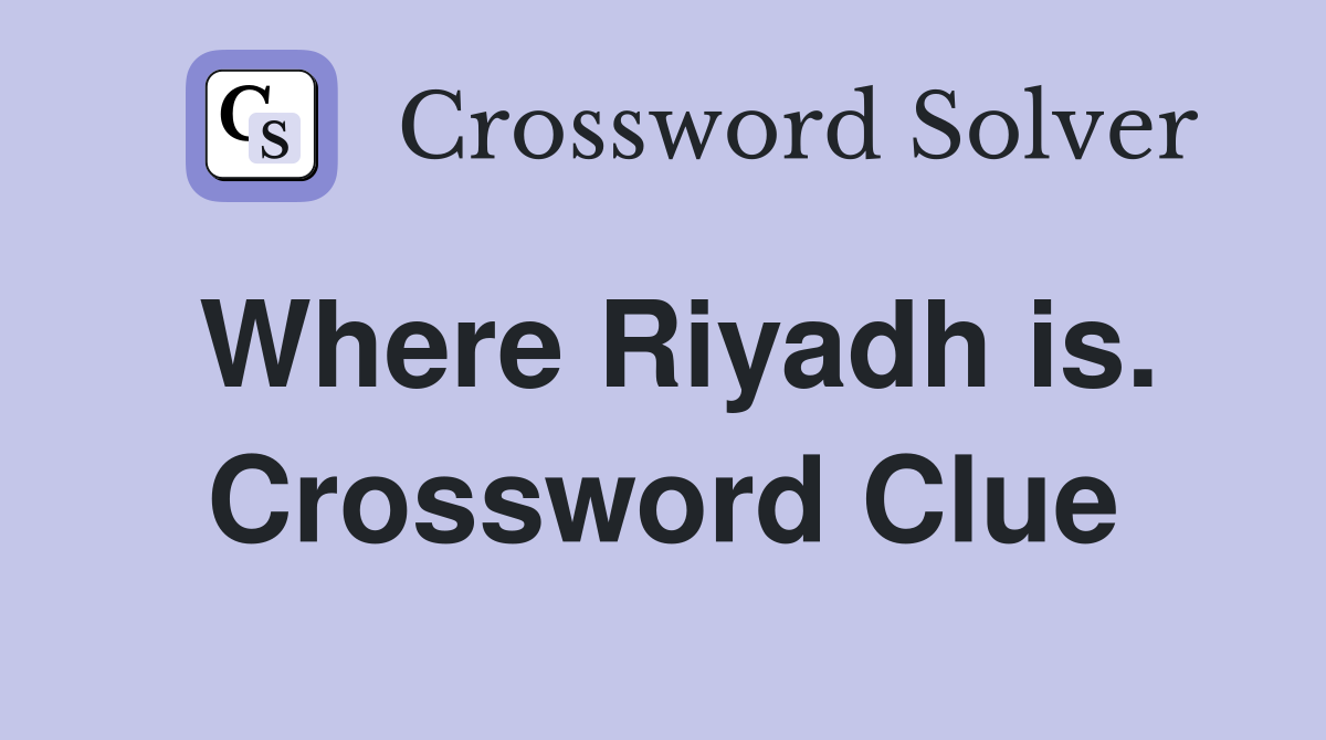 Where Riyadh is. Crossword Clue
