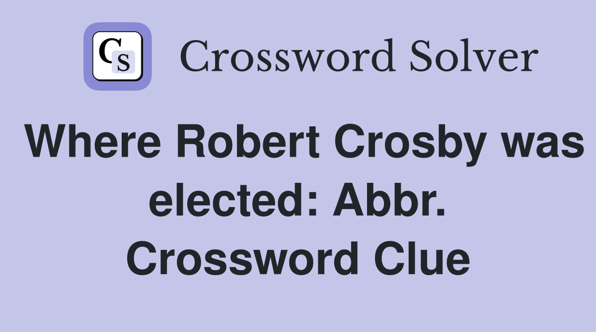 Where Robert Crosby was elected: Abbr. Crossword Clue