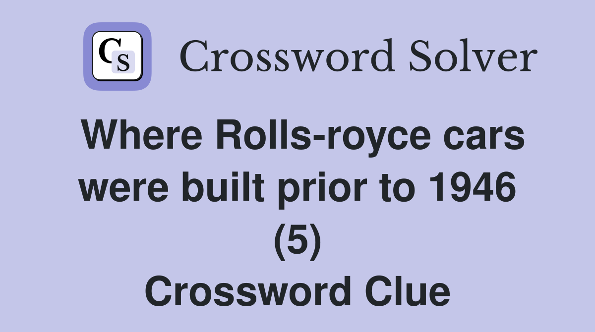 Where Rolls-royce cars were built prior to 1946 (5) Crossword Clue