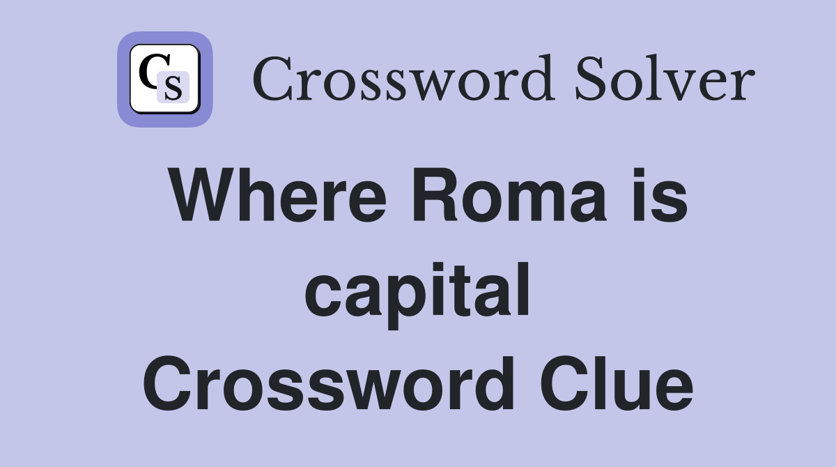 Where Roma is capital Crossword Clue