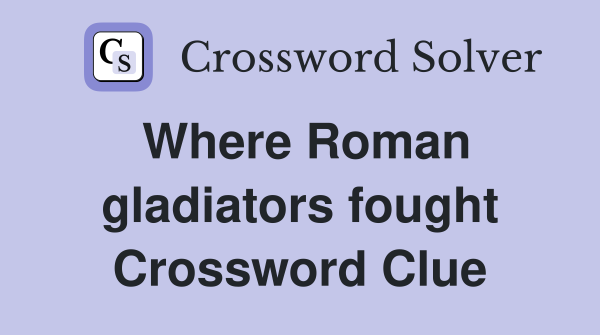 Where Roman gladiators fought Crossword Clue