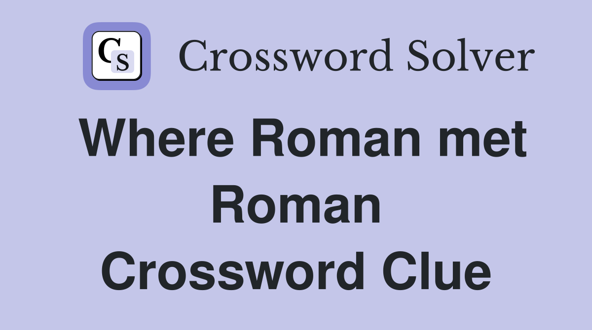 Where Roman met Roman Crossword Clue