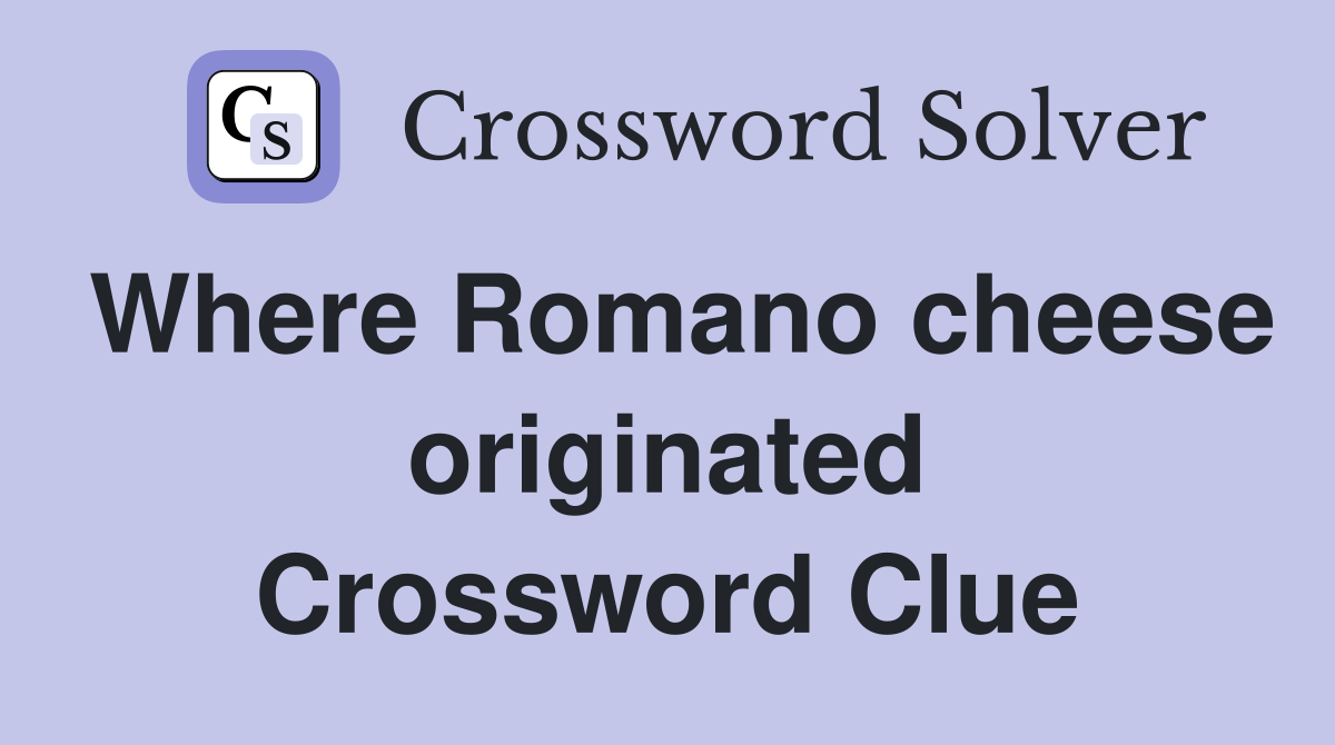 Where Romano cheese originated Crossword Clue
