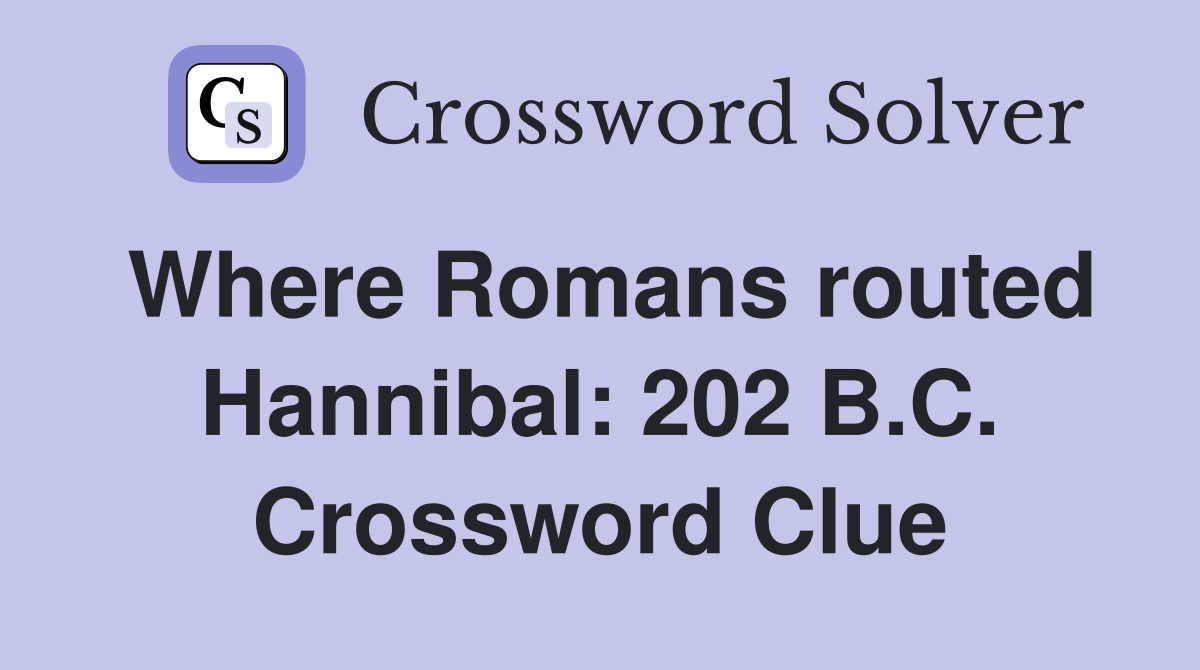 Where Romans routed Hannibal: 202 B.C. Crossword Clue