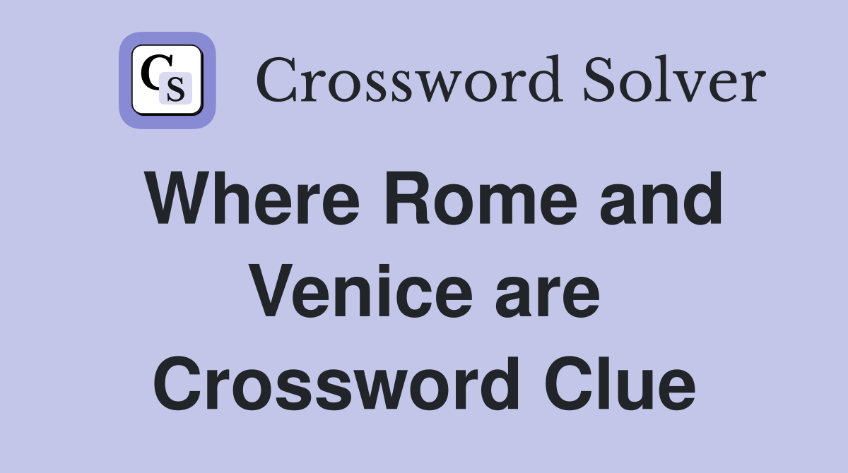 Where Rome and Venice are Crossword Clue