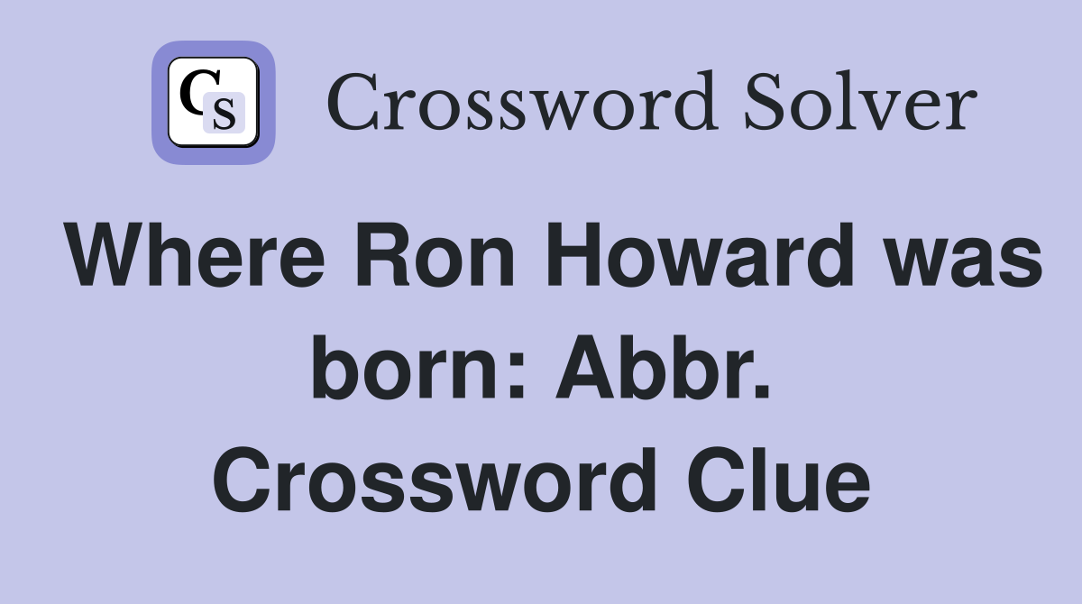 Where Ron Howard was born: Abbr. Crossword Clue