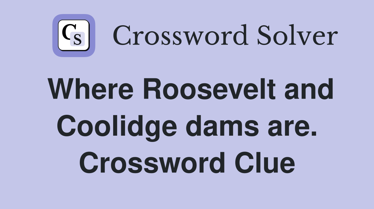 Where Roosevelt and Coolidge dams are. Crossword Clue