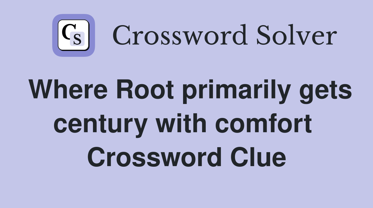Where Root primarily gets century with comfort  Crossword Clue
