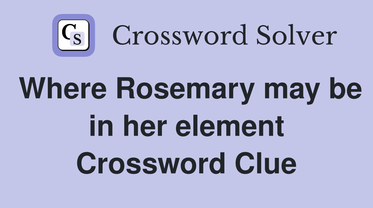 Where Rosemary may be in her element Crossword Clue