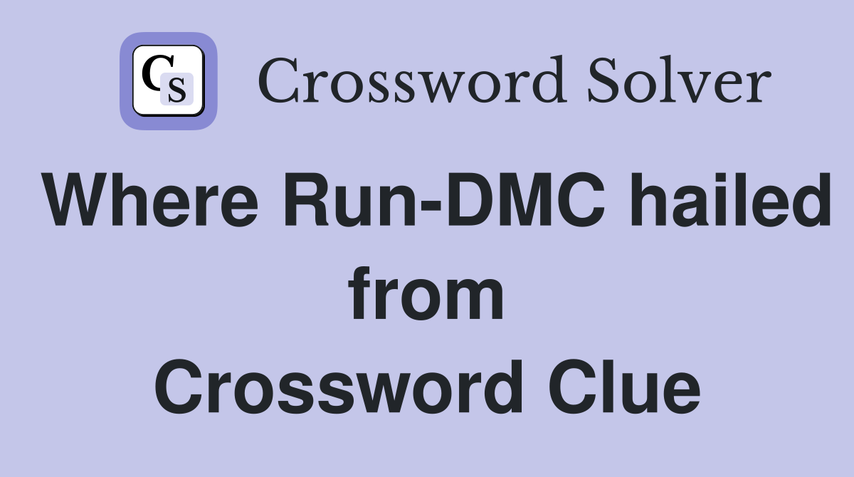 Where Run-DMC hailed from Crossword Clue