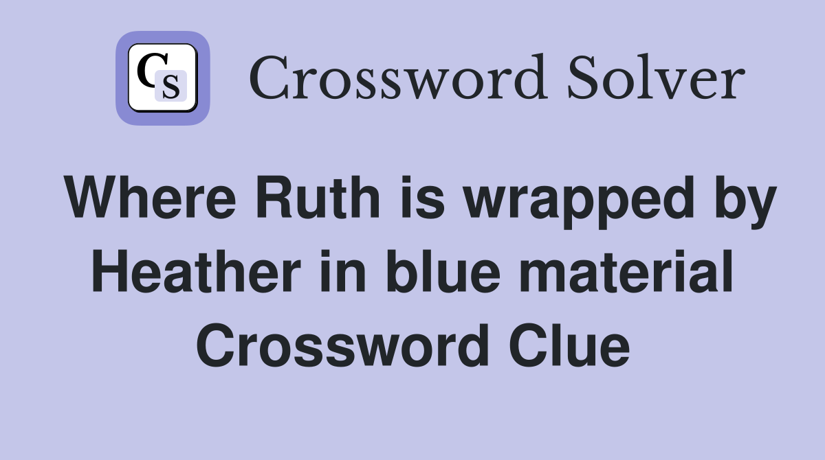 Where Ruth is wrapped by Heather in blue material Crossword Clue
