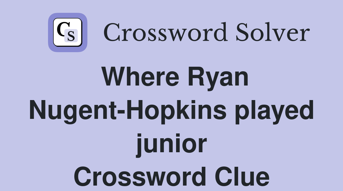 Where Ryan Nugent-Hopkins played junior Crossword Clue