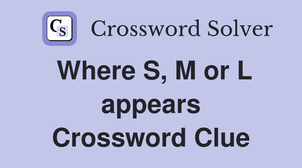Where S, M or L appears Crossword Clue