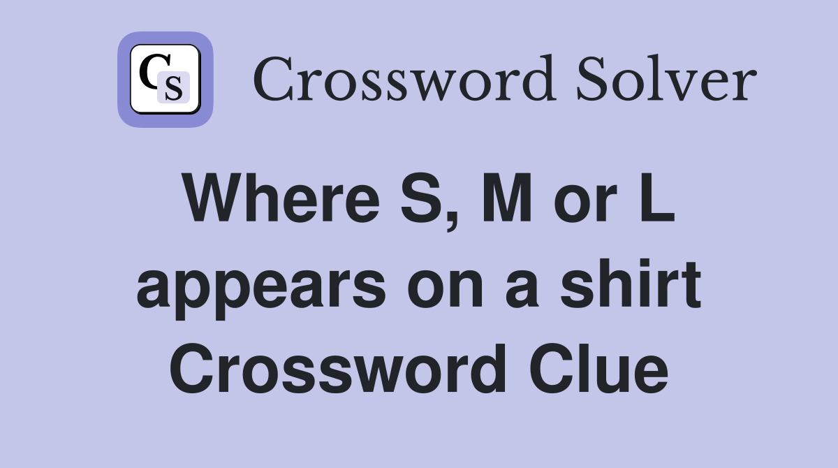 Where S, M or L appears on a shirt Crossword Clue