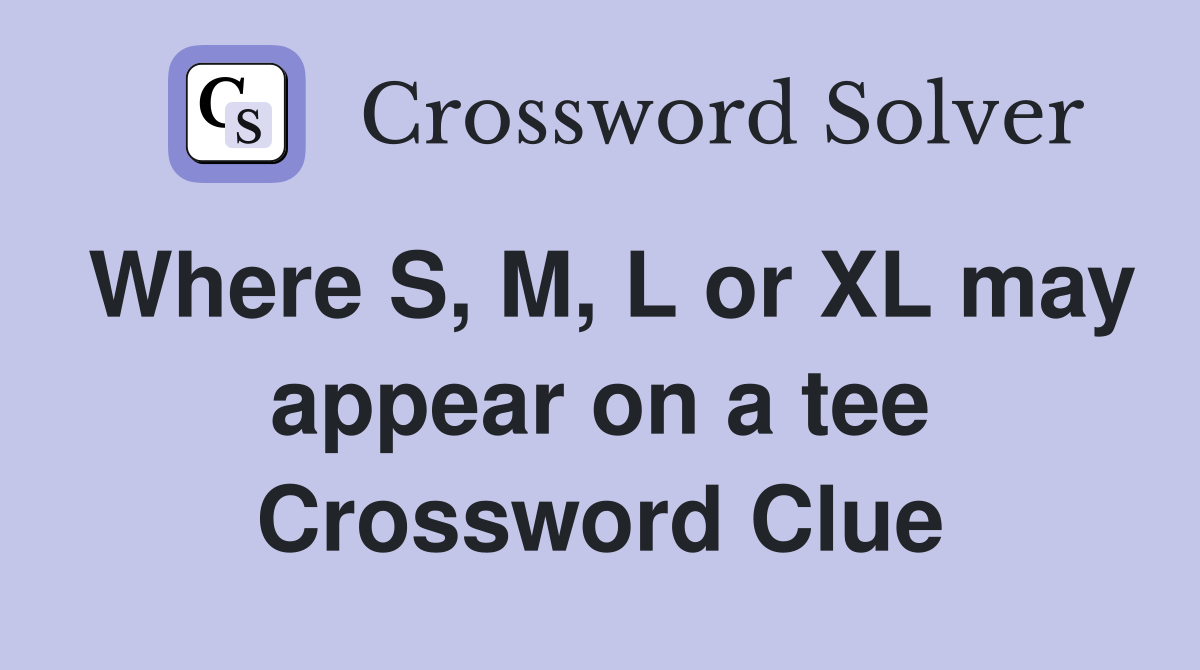 Where S, M, L or XL may appear on a tee Crossword Clue