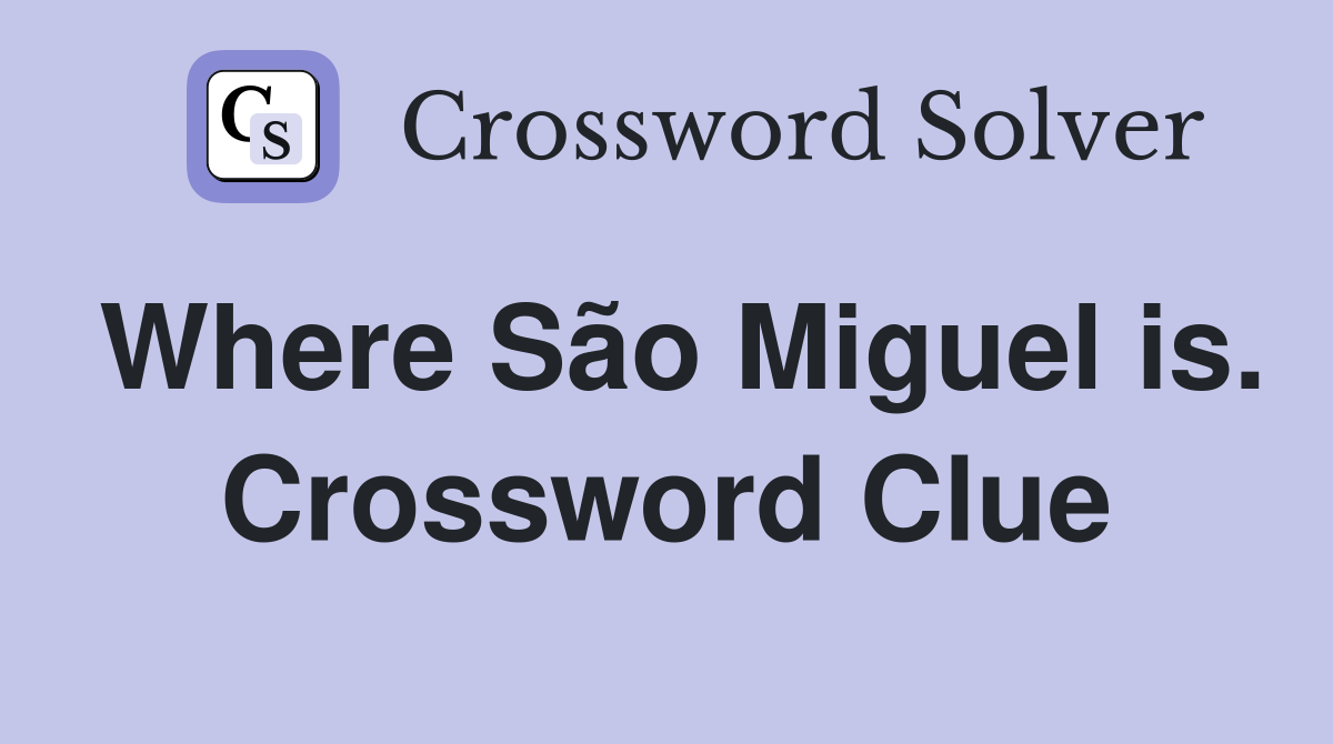 Where São Miguel is. Crossword Clue