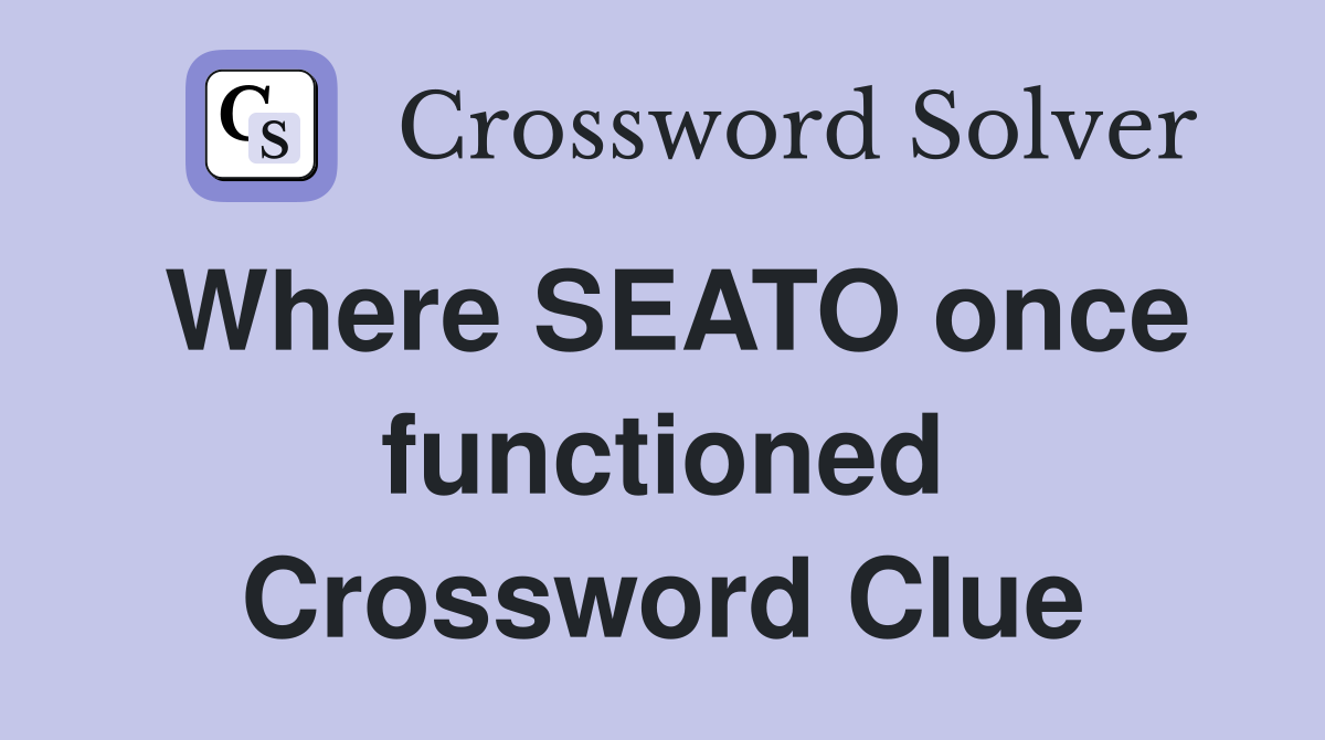 Where SEATO once functioned Crossword Clue