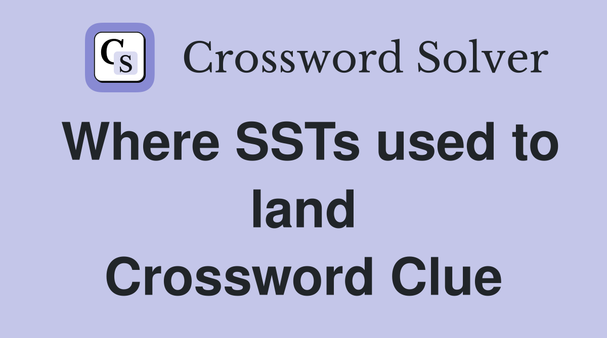 Where SSTs used to land Crossword Clue