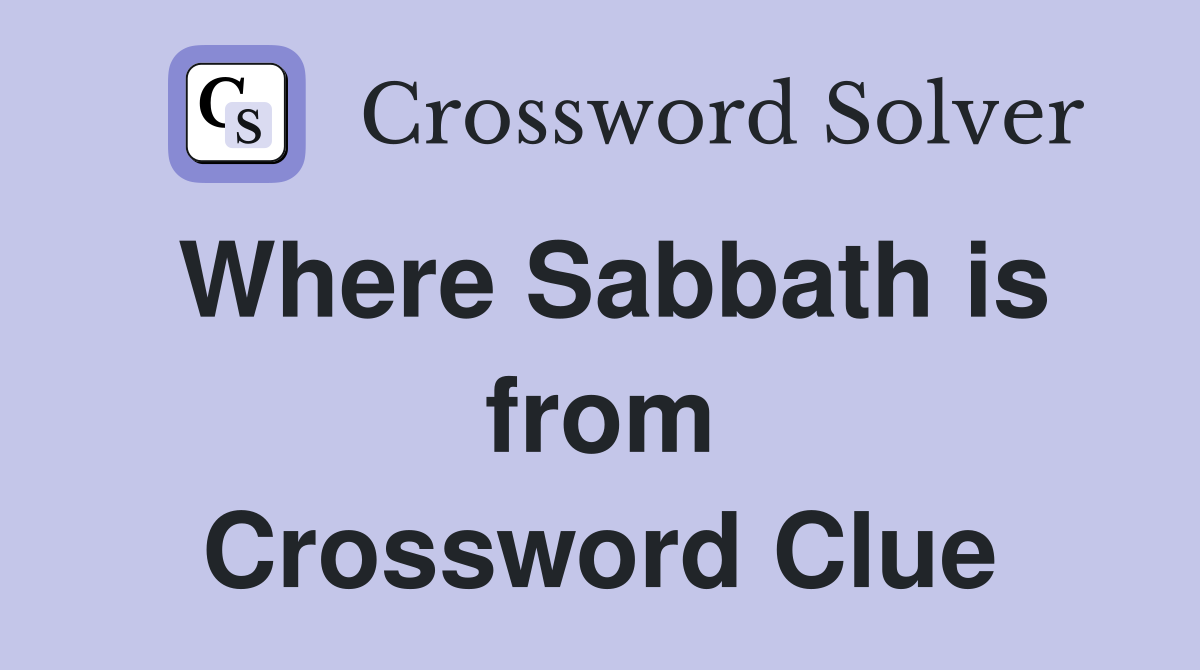 Where Sabbath is from Crossword Clue