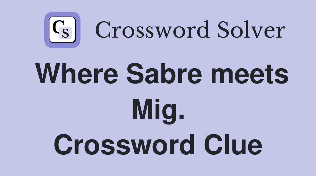 Where Sabre meets Mig. Crossword Clue