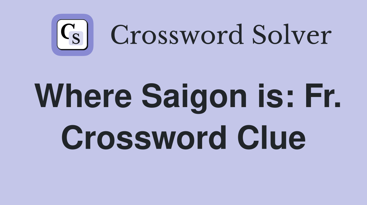 Where Saigon is: Fr. Crossword Clue