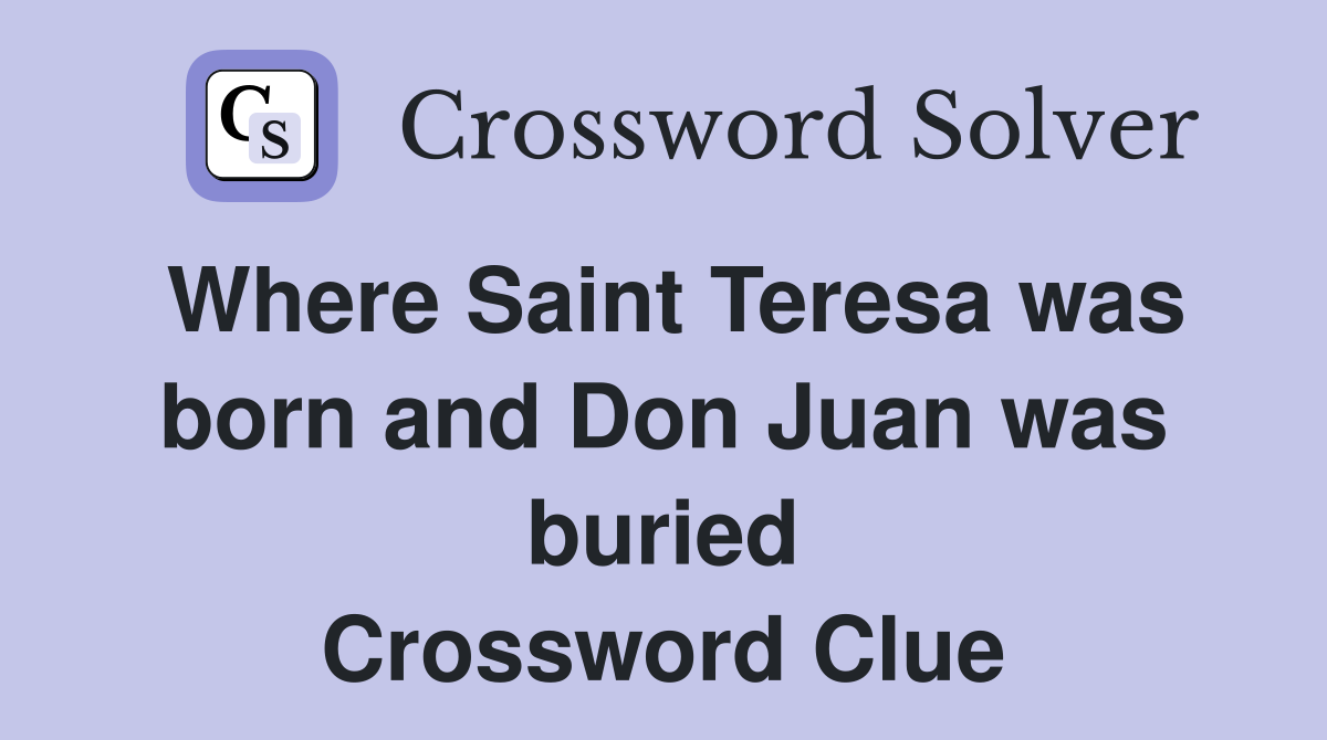 Where Saint Teresa was born and Don Juan was buried Crossword Clue