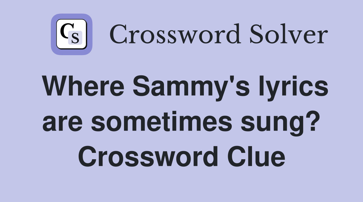 Where Sammy's lyrics are sometimes sung? Crossword Clue