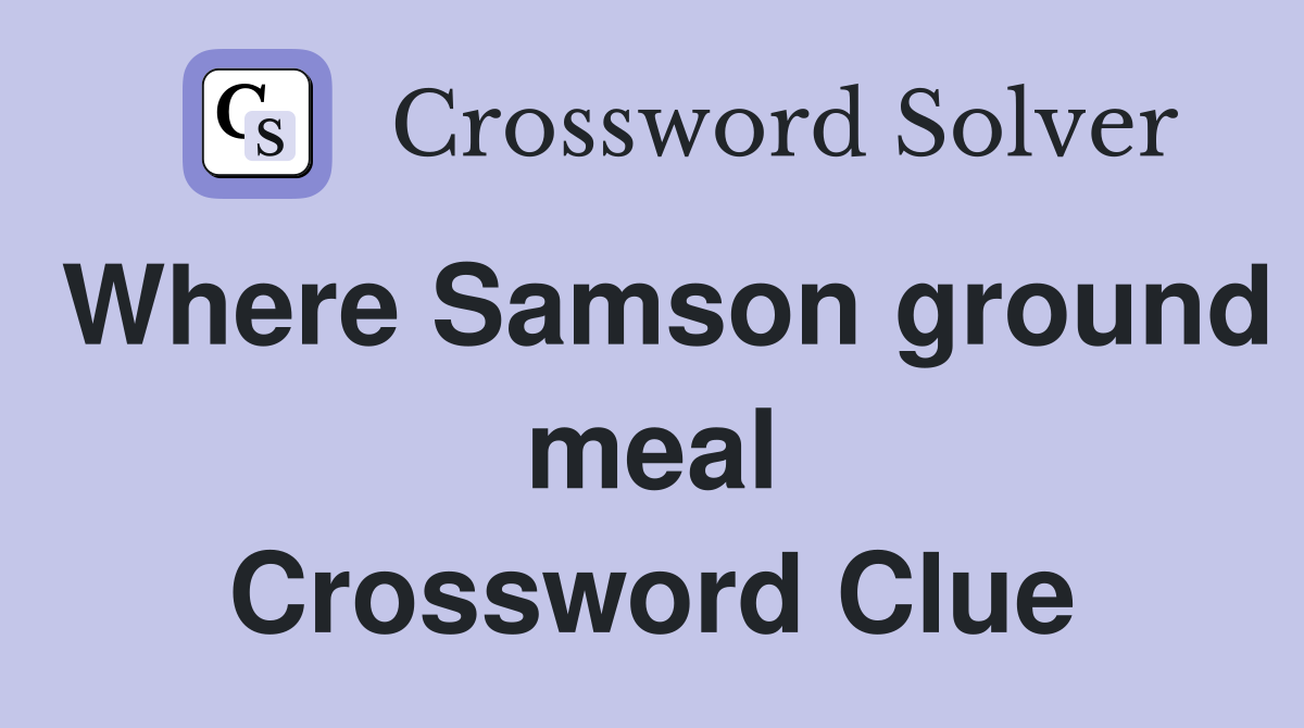 Where Samson ground meal Crossword Clue