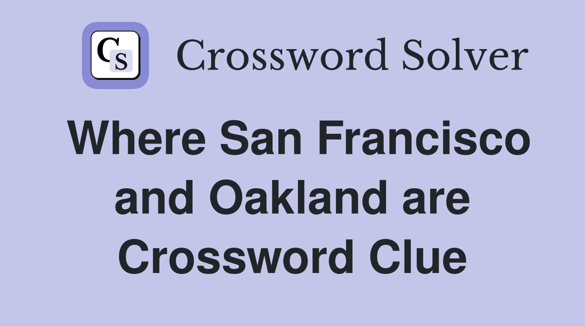 Where San Francisco and Oakland are Crossword Clue