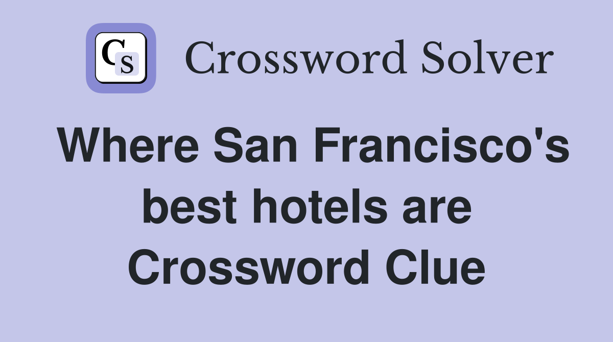 Where San Francisco's best hotels are Crossword Clue