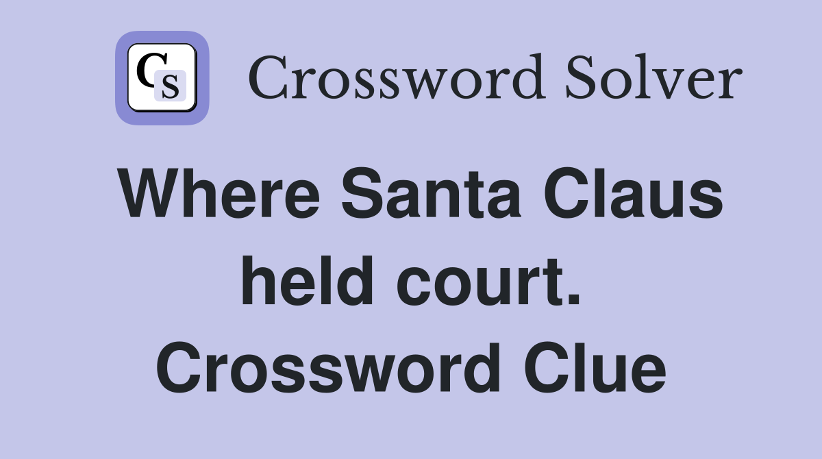 Where Santa Claus held court. Crossword Clue