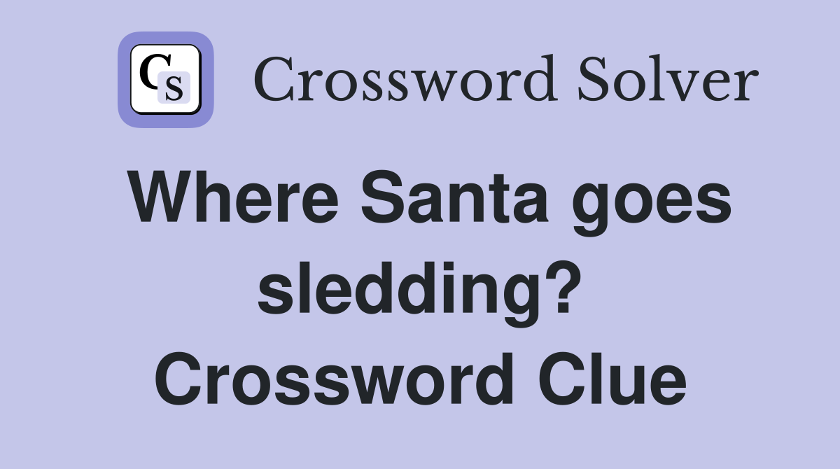 Where Santa goes sledding? Crossword Clue