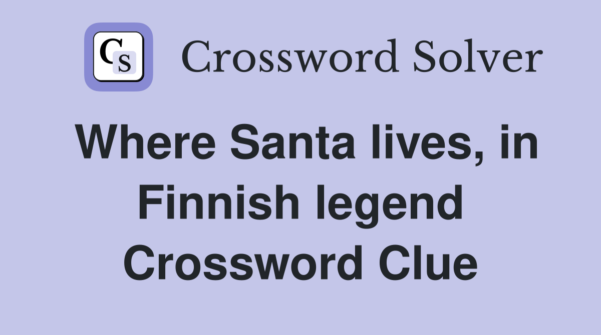 Where Santa lives, in Finnish legend Crossword Clue