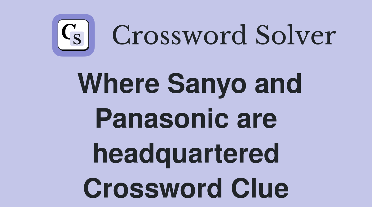 Where Sanyo and Panasonic are headquartered Crossword Clue