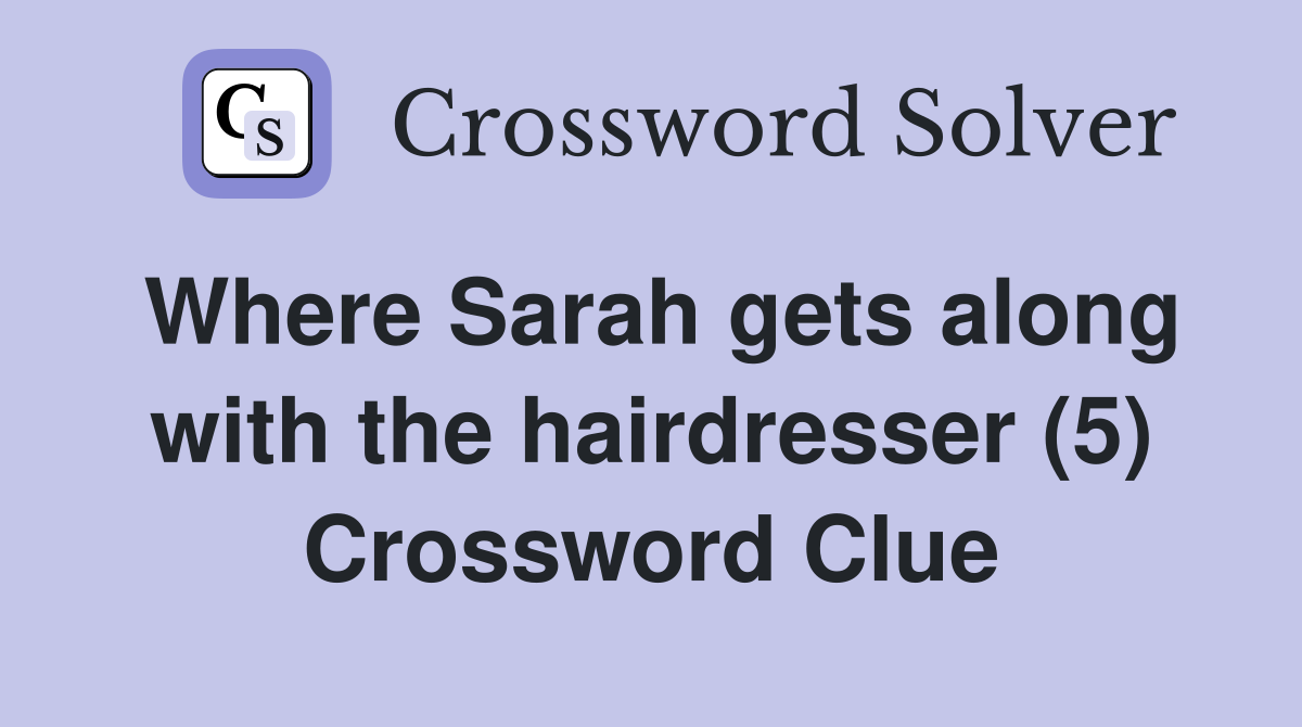 Where Sarah gets along with the hairdresser (5) Crossword Clue