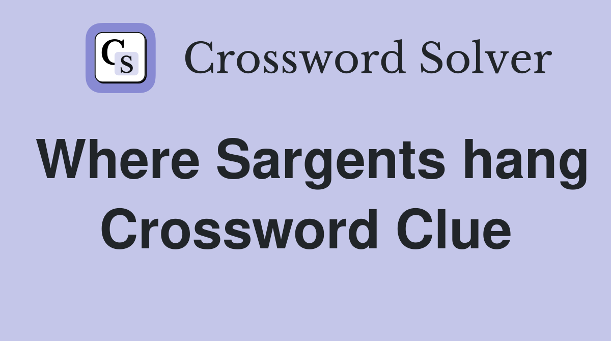 Where Sargents hang Crossword Clue