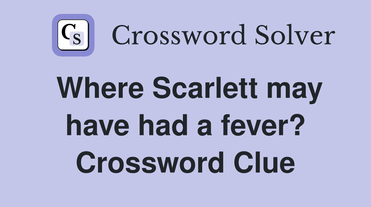 Where Scarlett may have had a fever? Crossword Clue