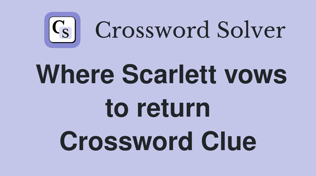 Where Scarlett vows to return Crossword Clue